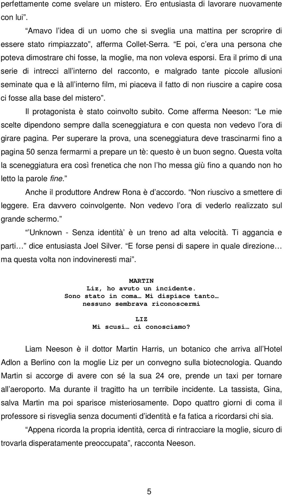 E poi, c era una persona che poteva dimostrare chi fosse, la moglie, ma non voleva esporsi.