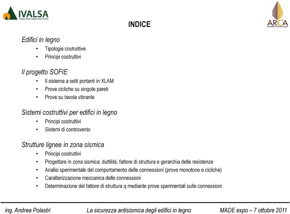 Principi costruttivi Progettare in zona sismica: duttilità, fattore di struttura e gerarchia delle resistenze Analisi sperimentale del comportamento delle