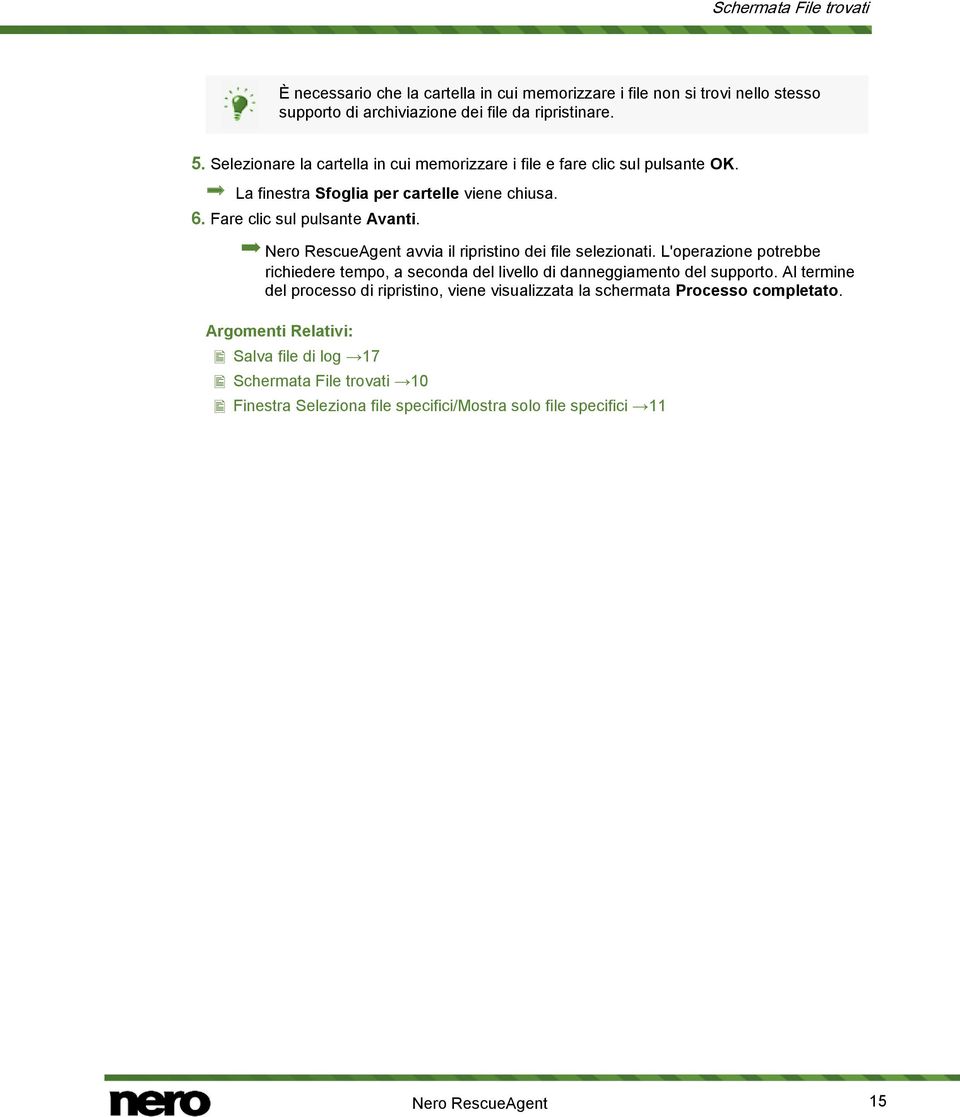 Nero RescueAgent avvia il ripristino dei file selezionati. L'operazione potrebbe richiedere tempo, a seconda del livello di danneggiamento del supporto.