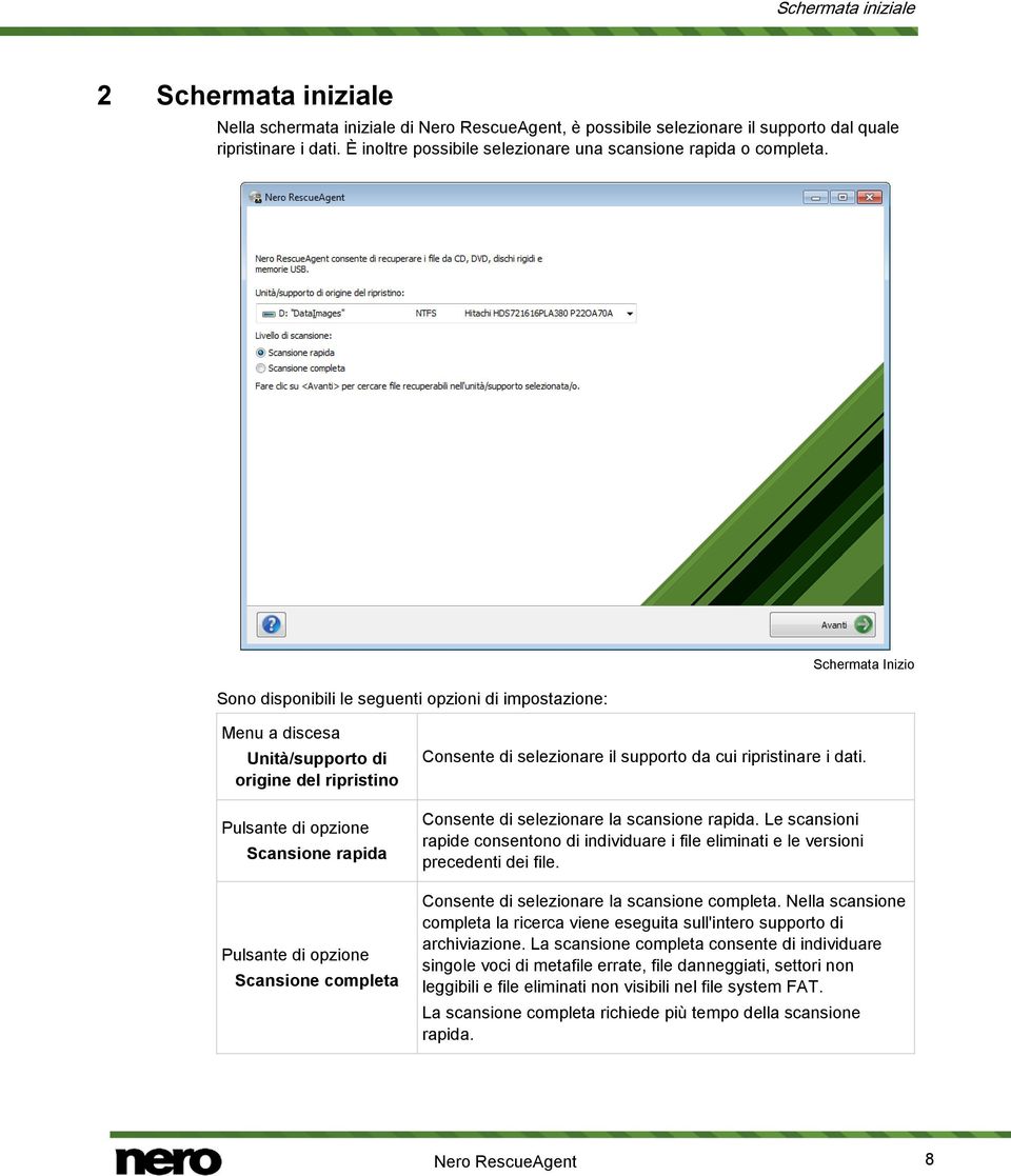 Sono disponibili le seguenti opzioni di impostazione: Schermata Inizio Menu a discesa Unità/supporto di origine del ripristino di opzione Scansione rapida di opzione Scansione completa Consente di