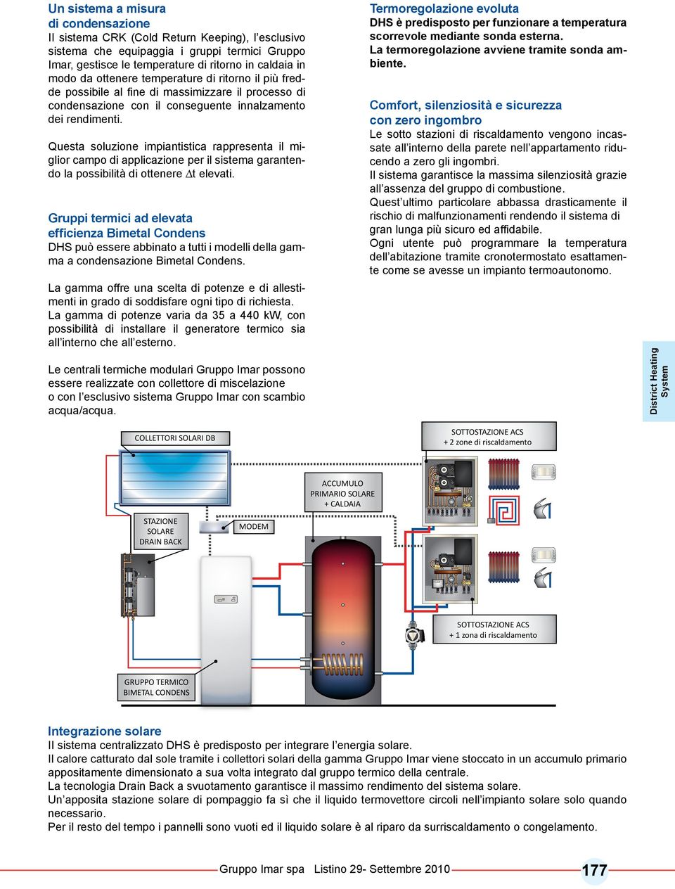 Questa soluzione impiantistica rappresenta il miglior campo di applicazione per il sistema garantendo la possibilità di ottenere t elevati.