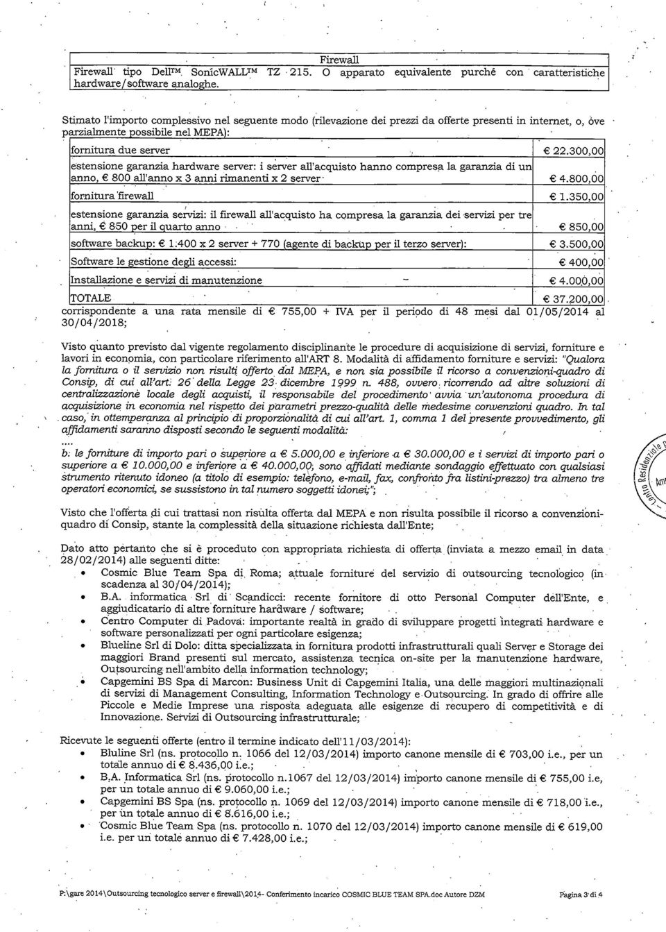 gaanza de sevz e te ann 850 e uato anno 85000 estensone softwae backu : 1;400 x 2 seve + 770 a ente d backu e tezo seve : 350000 J Softwae e estone de access: 40000 nstaazone e sevz d manutenzone