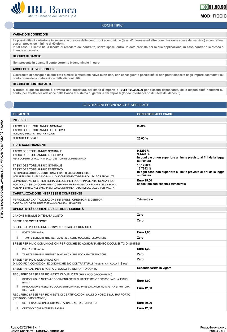 In tal caso il Cliente ha la facoltà di recedere dal contratto, senza spese, entro la data prevista per la sua applicazione, in caso contrario la stessa si intende approvata.