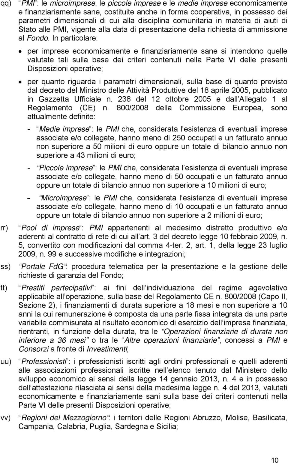 In particolare: per imprese economicamente e finanziariamente sane si intendono quelle valutate tali sulla base dei criteri contenuti nella Parte VI delle presenti Disposizioni operative; per quanto