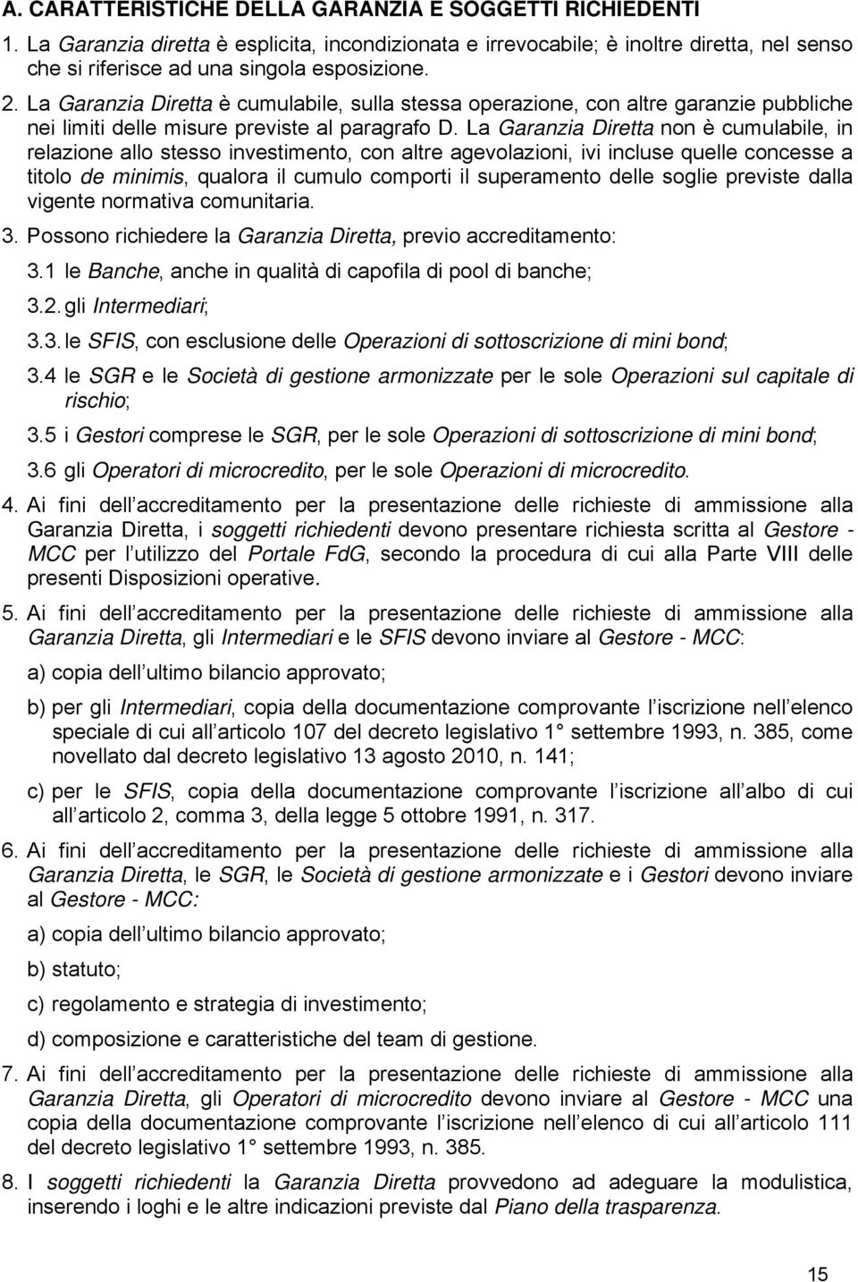 La Garanzia Diretta non è cumulabile, in relazione allo stesso investimento, con altre agevolazioni, ivi incluse quelle concesse a titolo de minimis, qualora il cumulo comporti il superamento delle