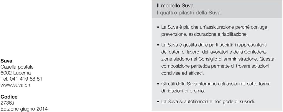 i Edizione giugno 2014 La Suva è gestita dalle parti sociali: i rappresentanti dei datori di lavoro, dei lavoratori e della onfederazione siedono nel