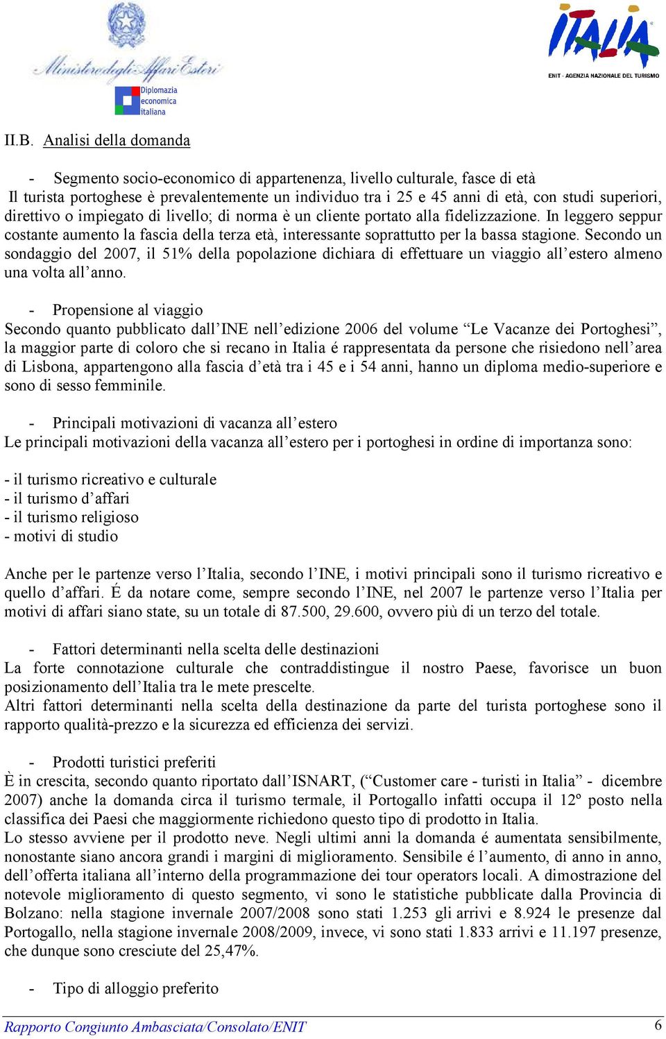 In leggero seppur costante aumento la fascia della terza età, interessante soprattutto per la bassa stagione.