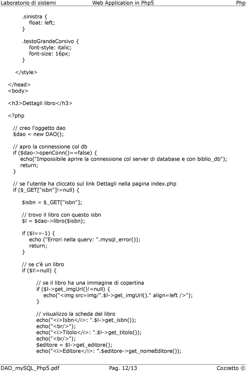 ($dao->openconn()==false) { echo("impossibile aprire la connessione col server di database e con biblio_db"); // se l'utente ha cliccato sul link Dettagli nella pagina index.php if ($_GET["isbn"]!