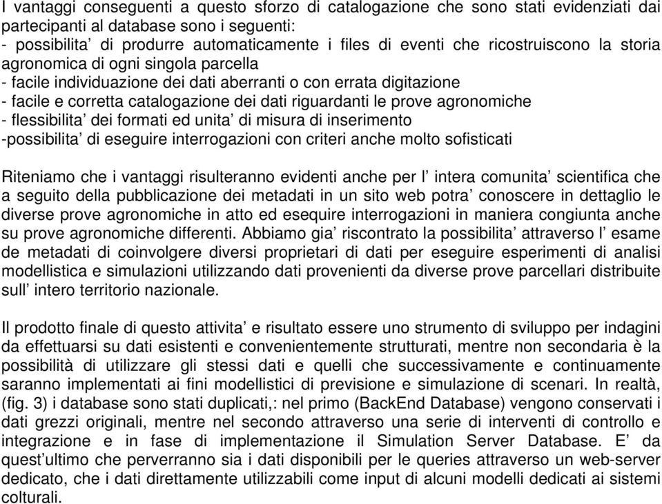 agronomiche - flessibilita dei formati ed unita di misura di inserimento -possibilita di eseguire interrogazioni con criteri anche molto sofisticati Riteniamo che i vantaggi risulteranno evidenti