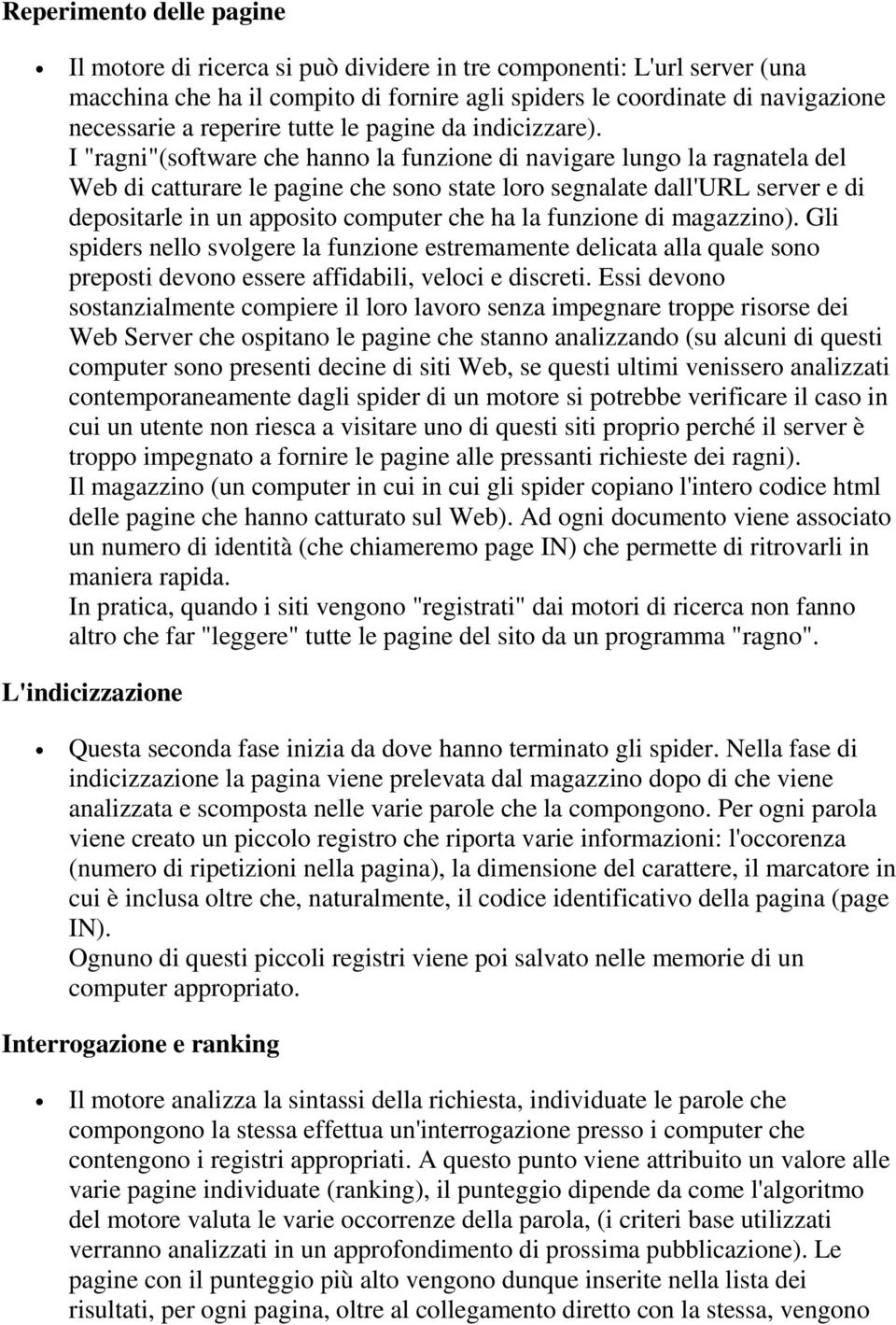 I "ragni"(software che hanno la funzione di navigare lungo la ragnatela del Web di catturare le pagine che sono state loro segnalate dall'url server e di depositarle in un apposito computer che ha la