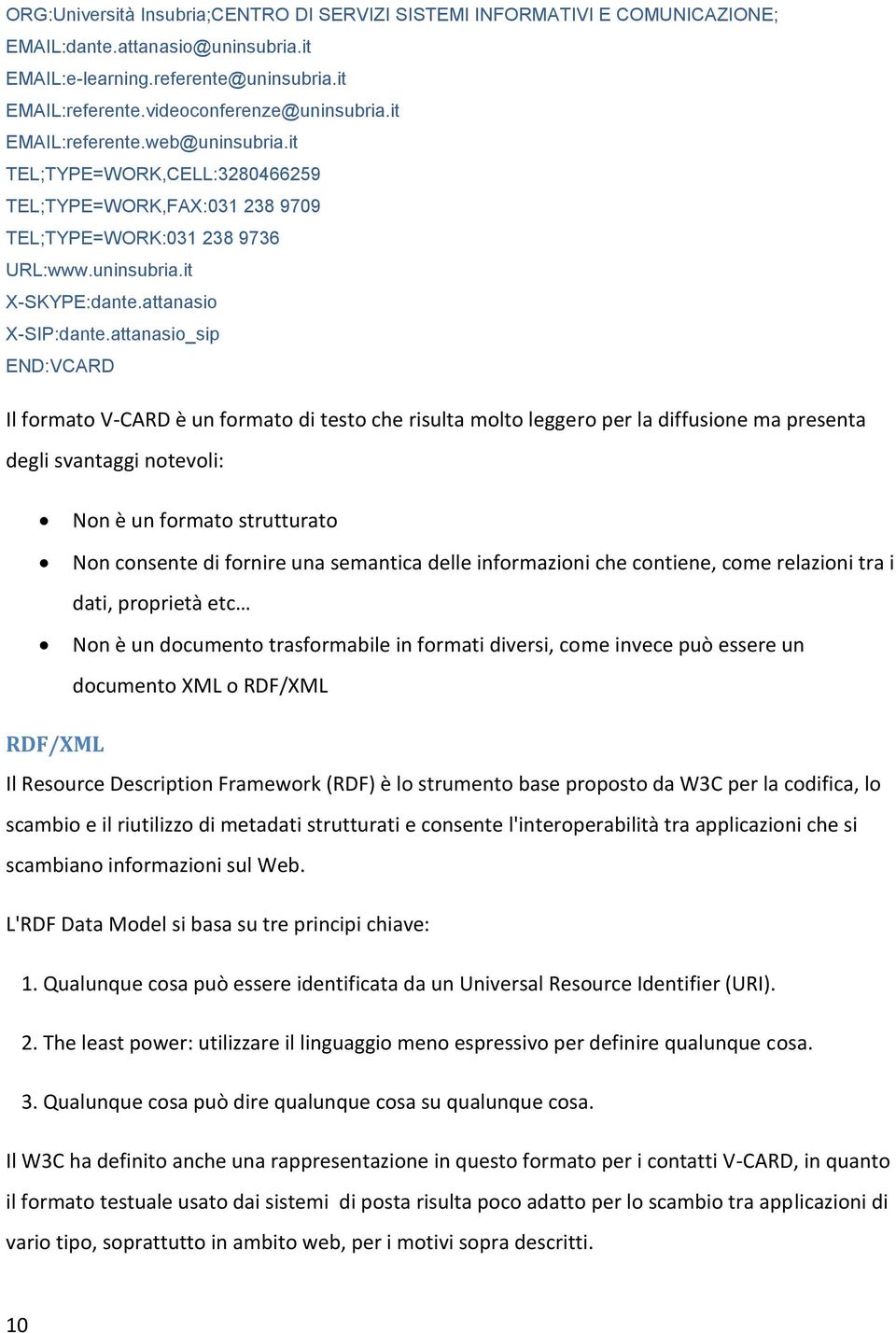 attanasio_sip END:VCARD Il formato V-CARD è un formato di testo che risulta molto leggero per la diffusione ma presenta degli svantaggi notevoli: Non è un formato strutturato Non consente di fornire