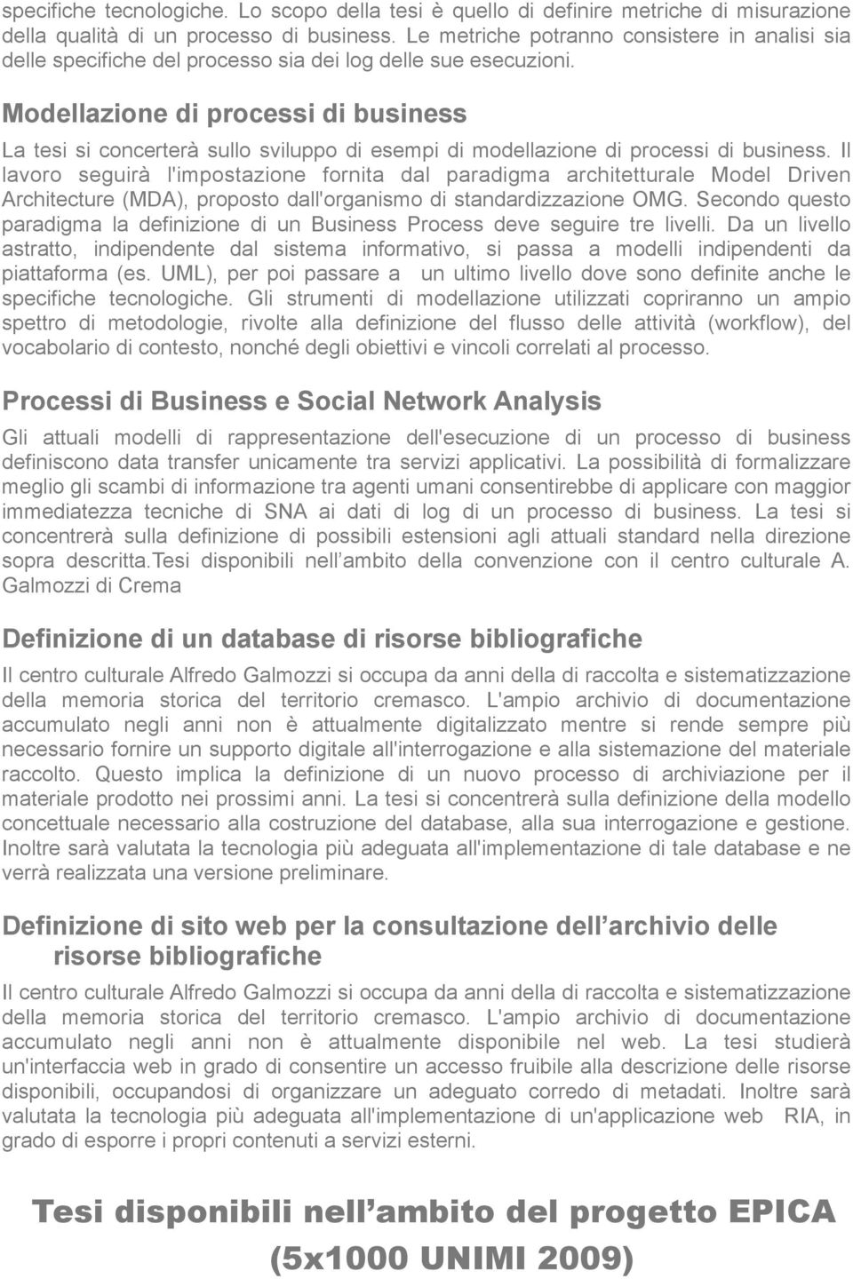 Modellazione di processi di business La tesi si concerterà sullo sviluppo di esempi di modellazione di processi di business.