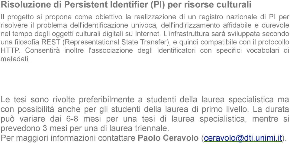 L'infrastruttura sarà sviluppata secondo una filosofia REST (Representational State Transfer), e quindi compatibile con il protocollo HTTP.