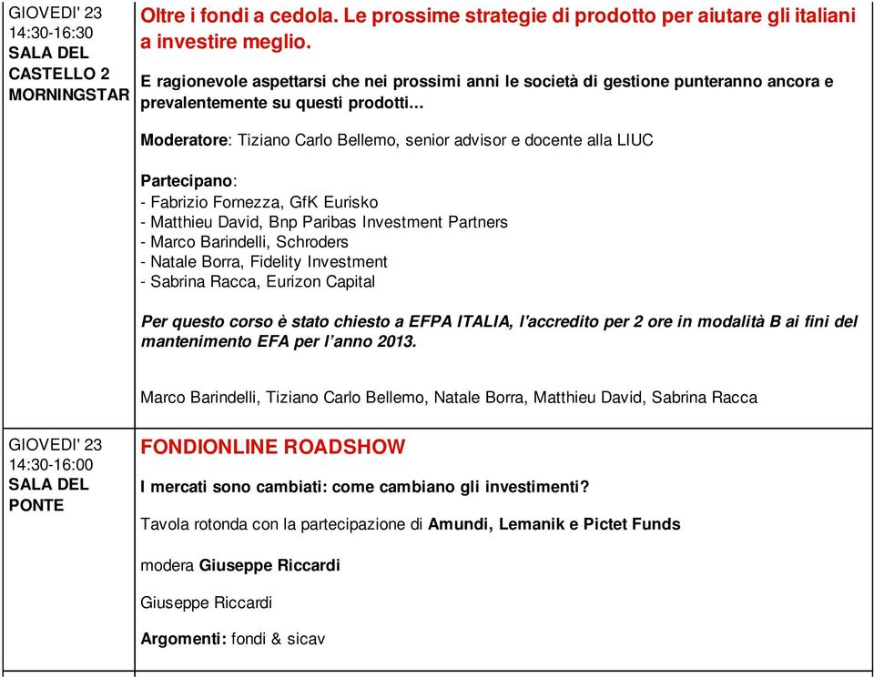 .. Moderatore: Tiziano Carlo Bellemo, senior advisor e docente alla LIUC - Fabrizio Fornezza, GfK Eurisko - Matthieu David, Bnp Paribas Investment Partners - Marco Barindelli, Schroders - Natale