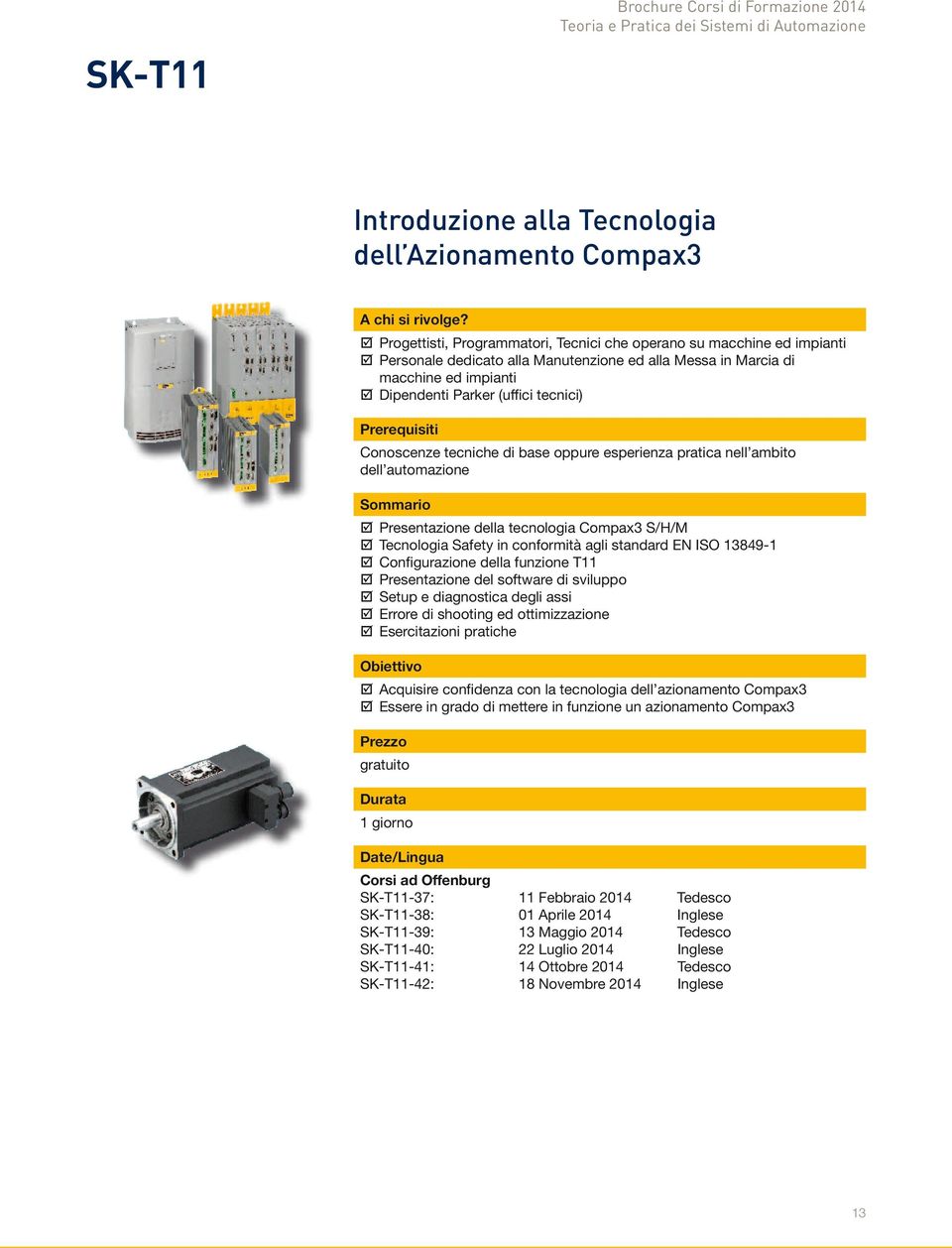 S/H/M Tecnologia Safety in conformità agli standard EN ISO 849-1 Configurazione della funzione T Presentazione del software di sviluppo Setup e diagnostica degli assi Errore di shooting ed