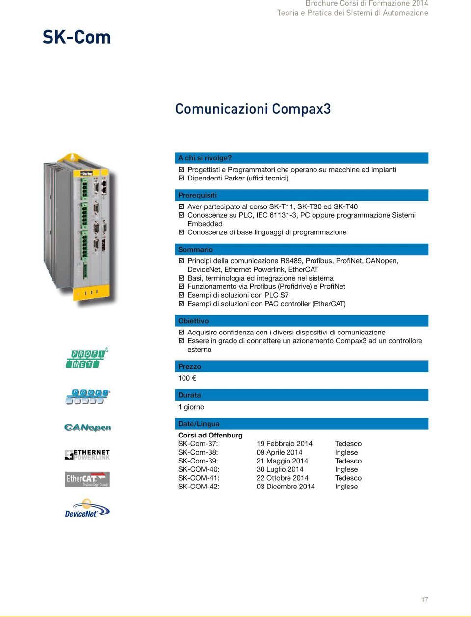 DeviceNet, Ethernet Powerlink, EtherCAT Basi, terminologia ed integrazione nel sistema Funzionamento via Profibus (Profidrive) e ProfiNet Esempi di soluzioni con PLC S7 Esempi di soluzioni con PAC