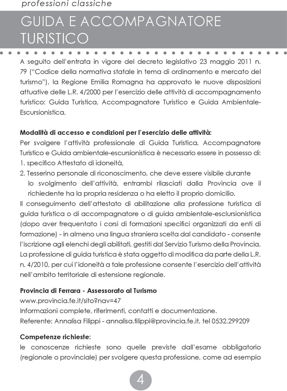 gione Emilia Romagna ha approvato le nuove disposizioni attuative delle L.R. 4/2000 per l esercizio delle attività di accompagnamento turistico: Guida Turistica, Accompagnatore Turistico e Guida Ambientale- Escursionistica.