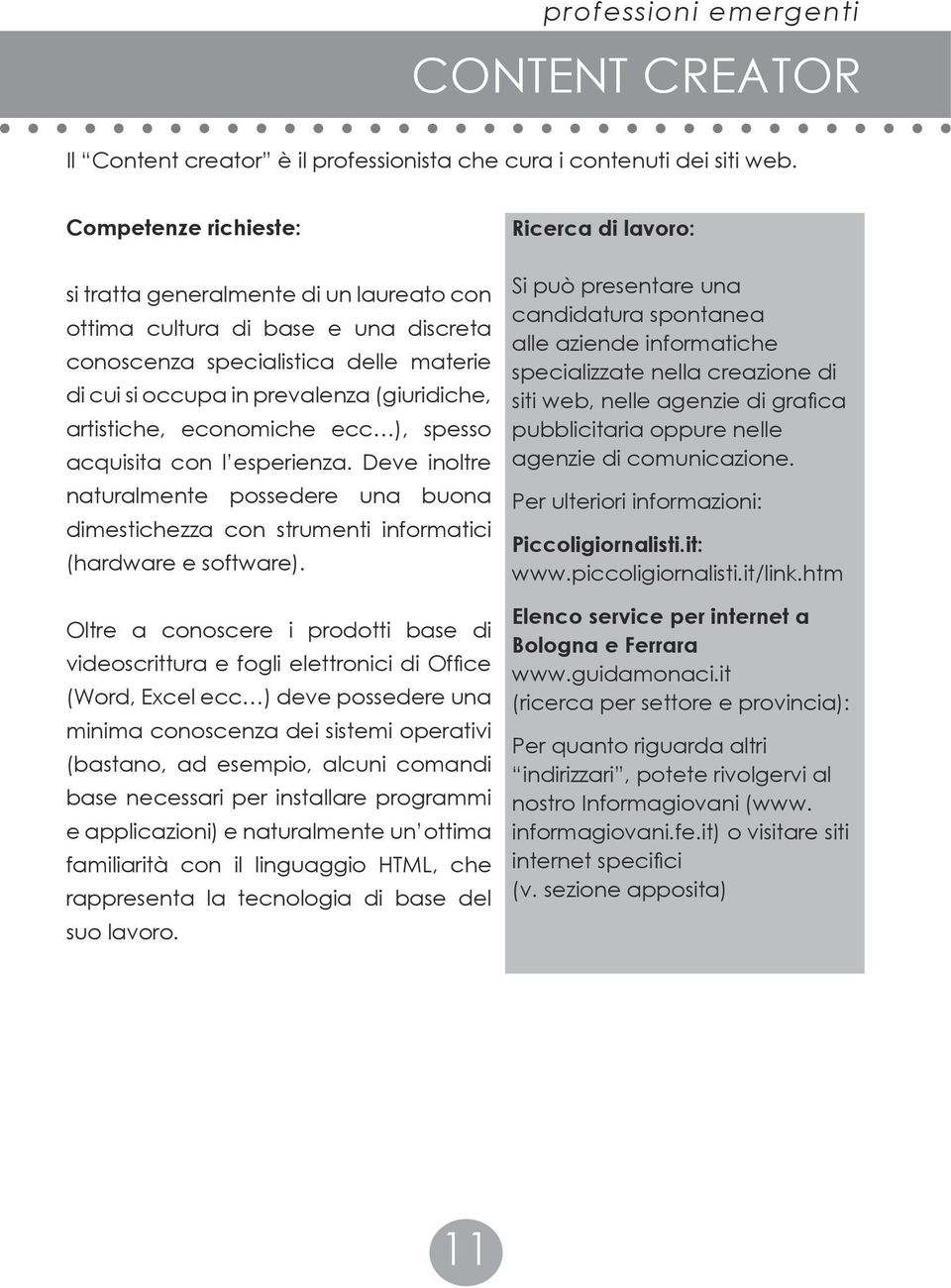 economiche ecc ), spesso acquisita con l esperienza. Deve inoltre naturalmente possedere una buona dimestichezza con strumenti informatici (hardware e software).