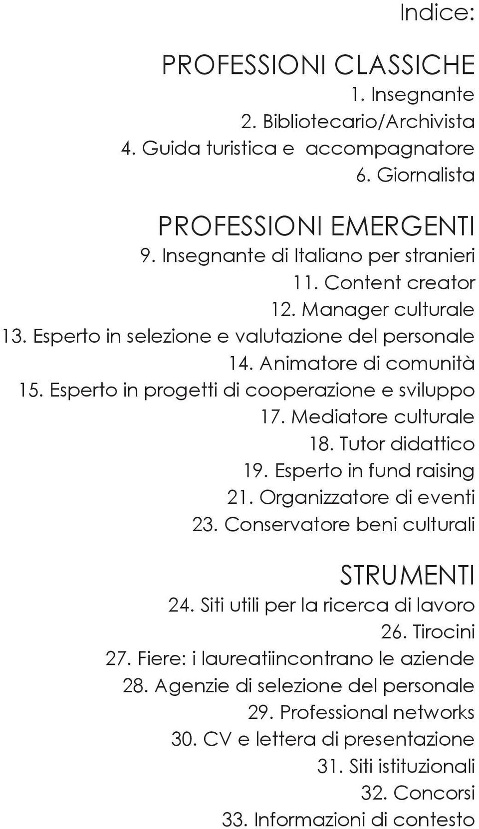 Mediatore culturale 18. Tutor didattico 19. Esperto in fund raising 21. Organizzatore di eventi 23. Conservatore beni culturali STRUMENTI 24. Siti utili per la ricerca di lavoro 26.