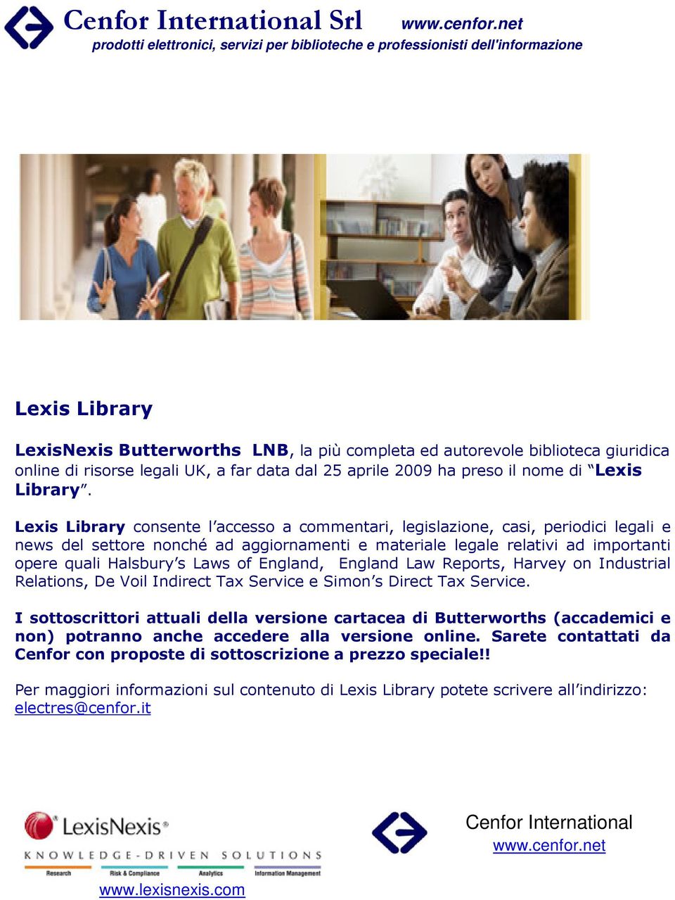 Lexis Library consente l accesso a commentari, legislazione, casi, periodici legali e news del settore nonché ad aggiornamenti e materiale legale relativi ad importanti opere quali Halsbury s Laws of