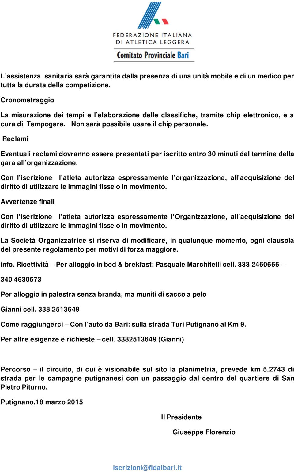 Reclami Eventuali reclami dovranno essere presentati per iscritto entro 30 minuti dal termine della gara all organizzazione.