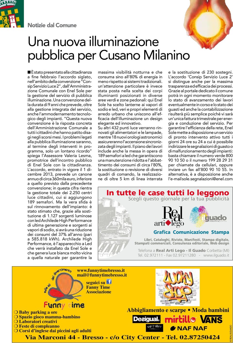 Una convenzione della durata di 9 anni che prevede, oltre alla gestione integrata del servizio, anche l ammodernamento tecnologico degli impianti.