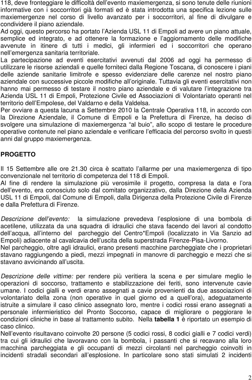 Ad oggi, questo percorso ha portato l Azienda USL 11 di Empoli ad avere un piano attuale, semplice ed integrato, e ad ottenere la formazione e l aggiornamento delle modifiche avvenute in itinere di