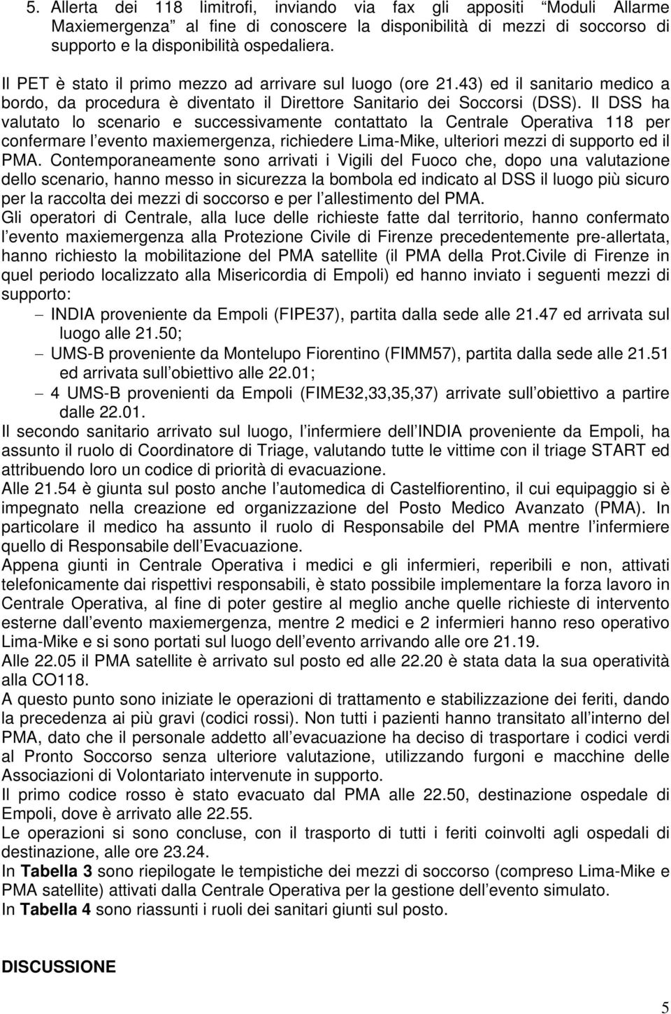 Il DSS ha valutato lo scenario e successivamente contattato la Centrale Operativa 118 per confermare l evento maxiemergenza, richiedere Lima-Mike, ulteriori mezzi di supporto ed il PMA.