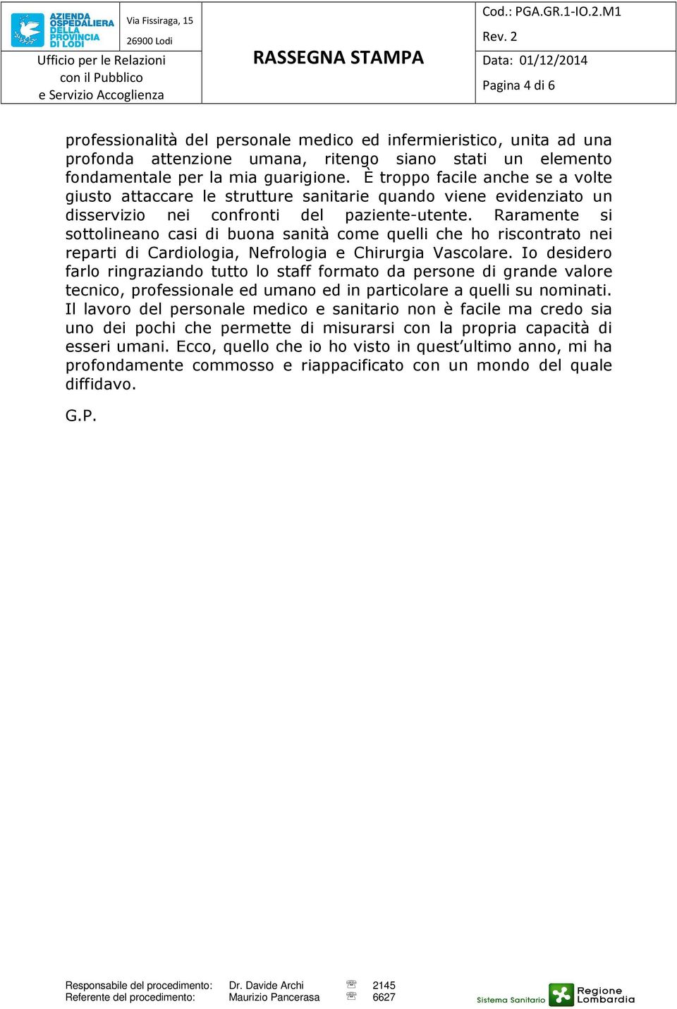 Raramente si sottolineano casi di buona sanità come quelli che ho riscontrato nei reparti di Cardiologia, Nefrologia e Chirurgia Vascolare.