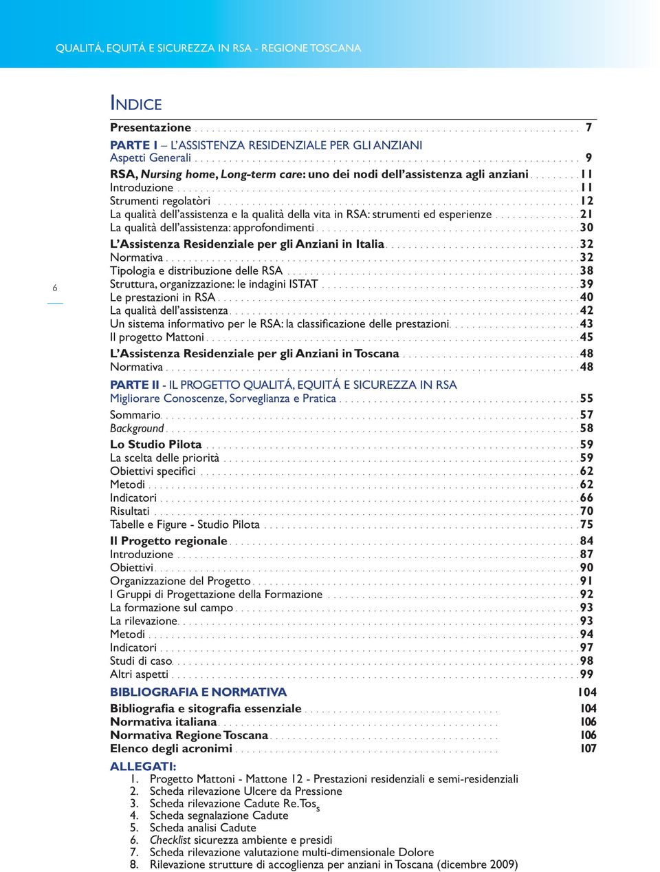 .............................................................. 12 La qualità dell assistenza e la qualità della vita in RSA: strumenti ed esperienze............... 21 La qualità dell assistenza: approfondimenti.