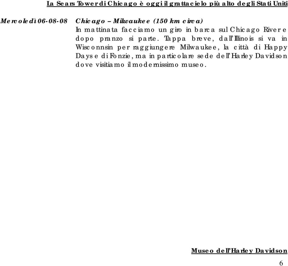 Tappa breve, dall Illinois si va in Wisconnsin per raggiungere Milwaukee, la città di Happy Days e di