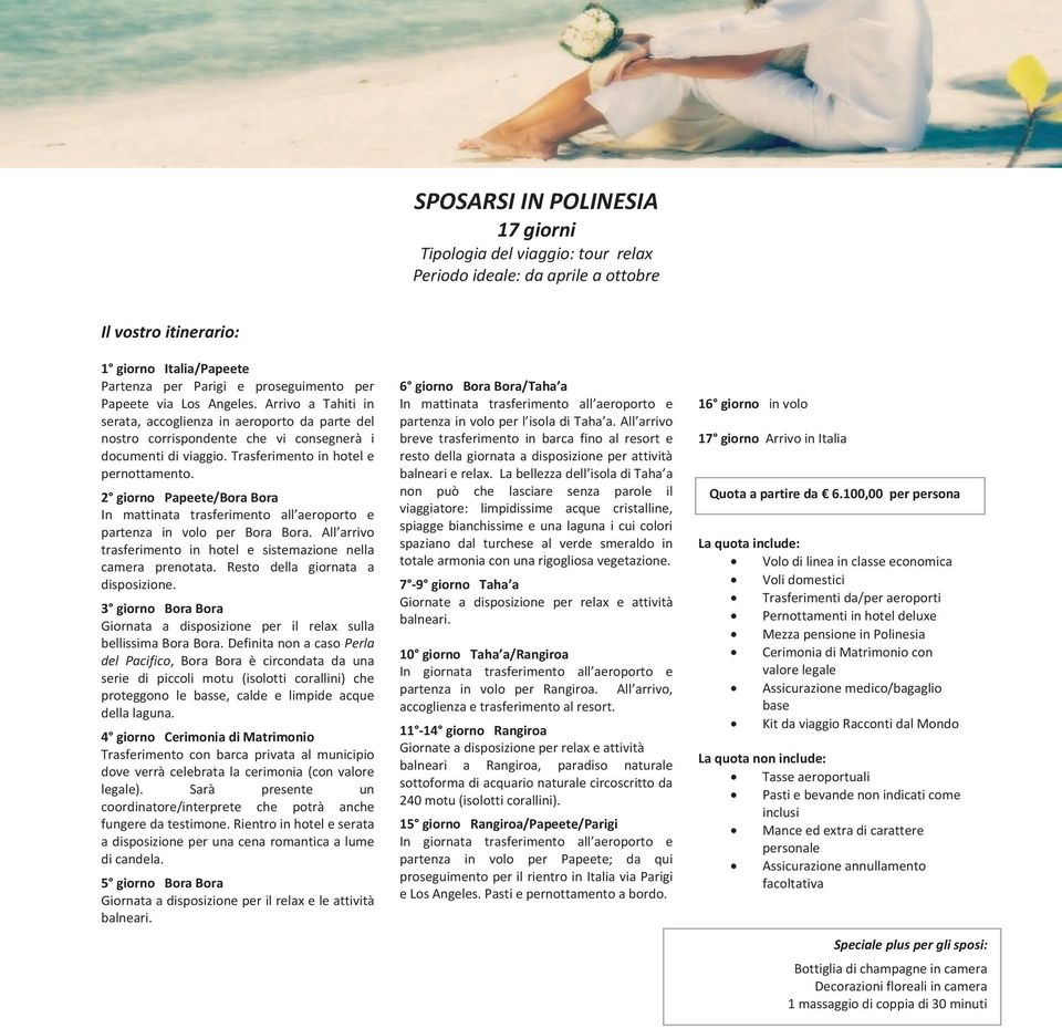 2 giorno Papeete/Bora Bora In mattinata trasferimento all aeroporto e partenza in volo per Bora Bora. All arrivo trasferimento in hotel e sistemazione nella camera prenotata.