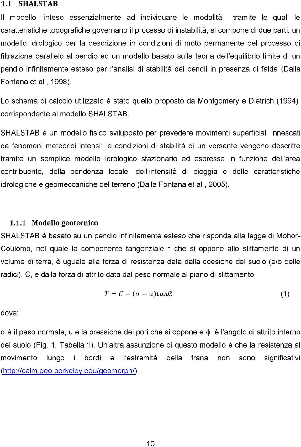 esteso per l analisi di stabilità dei pendii in presenza di falda (Dalla Fontana et al., 1998).