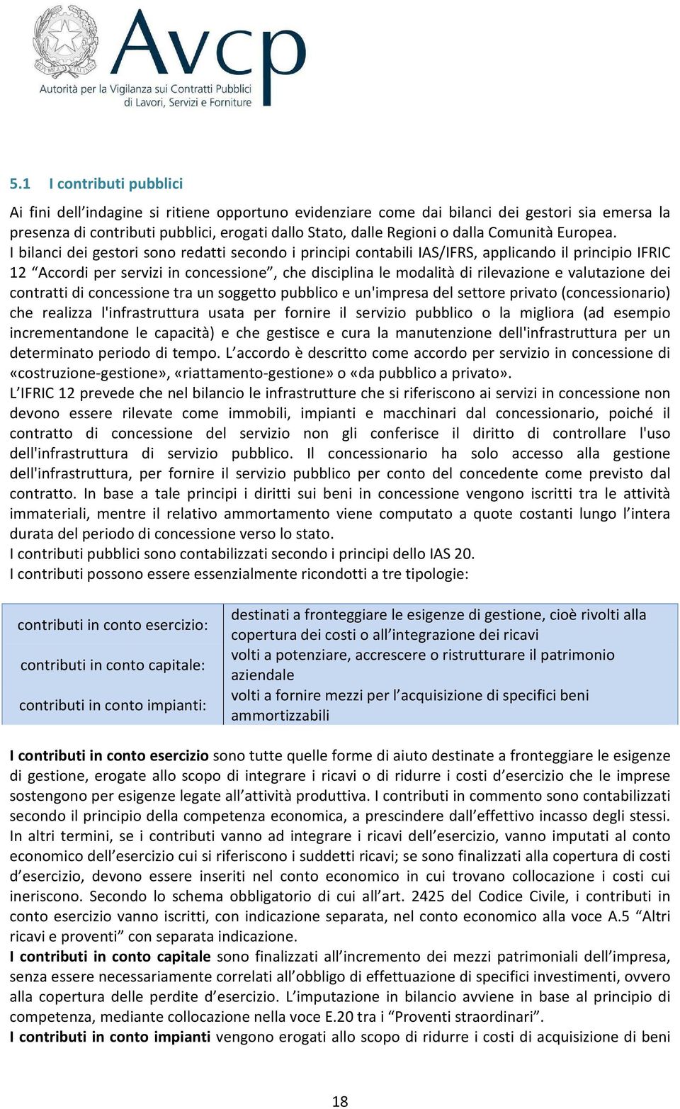 I bilanci dei gestori sono redatti secondo i principi contabili IAS/IFRS, applicando il principio IFRIC 12 Accordi per servizi in concessione, che disciplina le modalità di rilevazione e valutazione