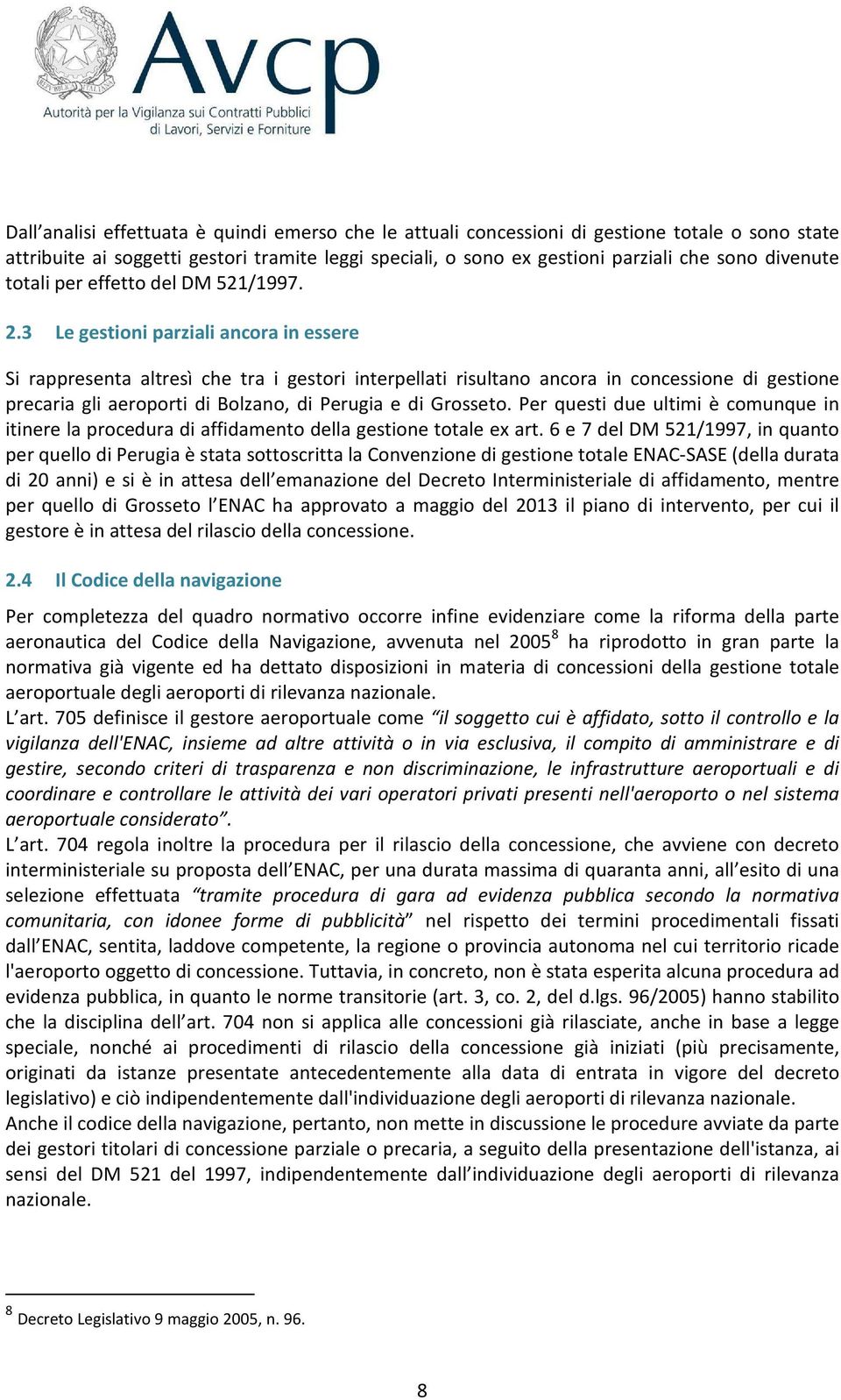 3 Le gestioni parziali ancora in essere Si rappresenta altresì che tra i gestori interpellati risultano ancora in concessione di gestione precaria gli aeroporti di Bolzano, di Perugia e di Grosseto.