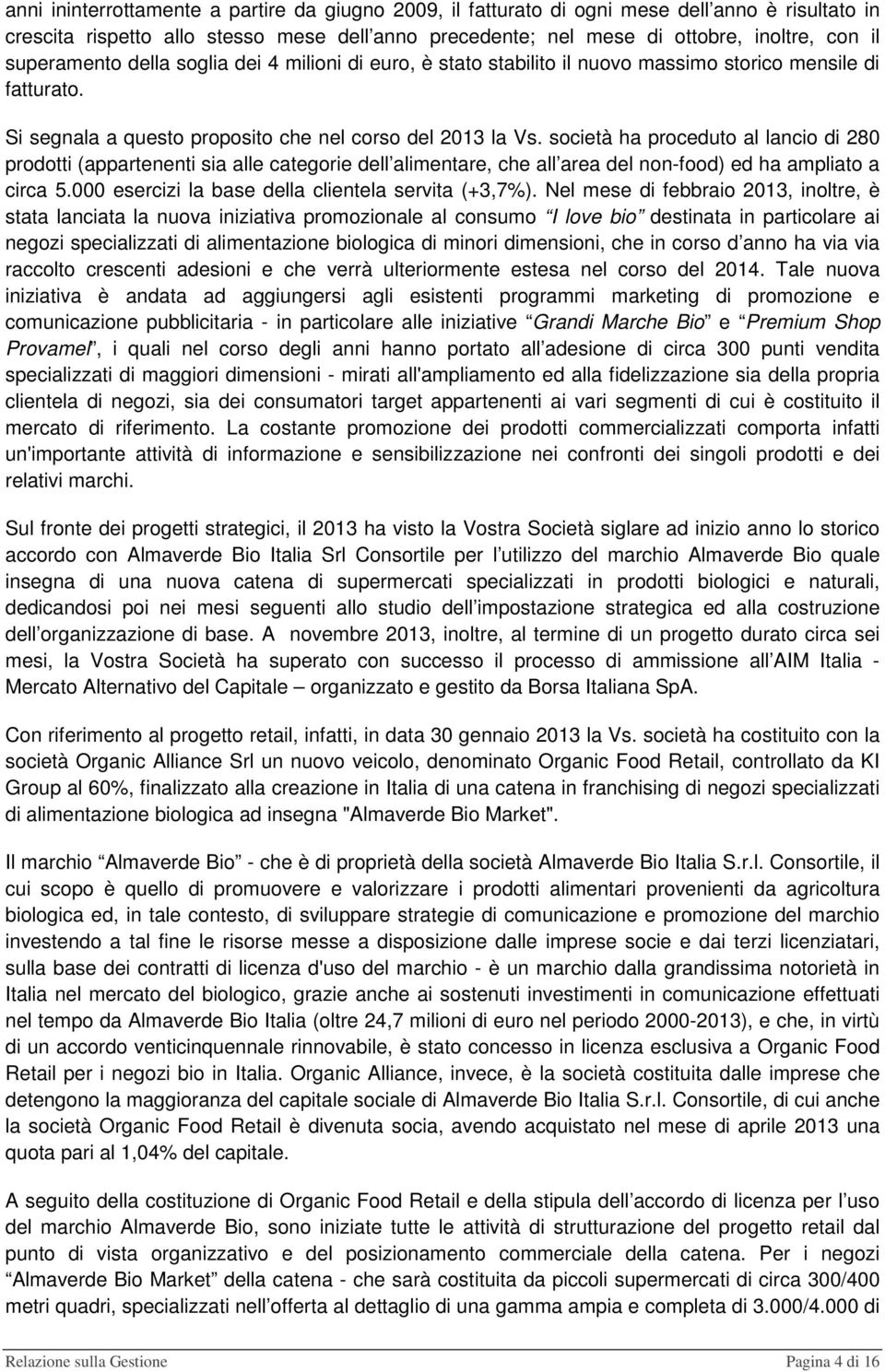 società ha proceduto al lancio di 280 prodotti (appartenenti sia alle categorie dell alimentare, che all area del non-food) ed ha ampliato a circa 5.