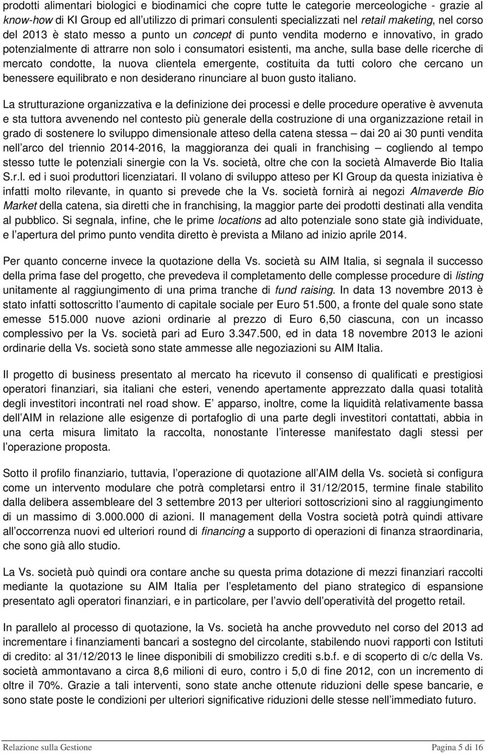 mercato condotte, la nuova clientela emergente, costituita da tutti coloro che cercano un benessere equilibrato e non desiderano rinunciare al buon gusto italiano.