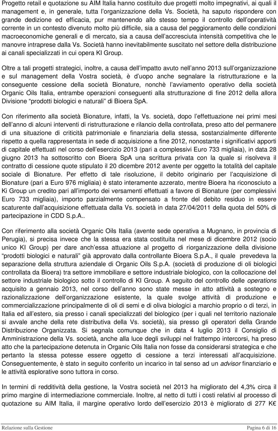 peggioramento delle condizioni macroeconomiche generali e di mercato, sia a causa dell accresciuta intensità competitiva che le manovre intraprese dalla Vs.