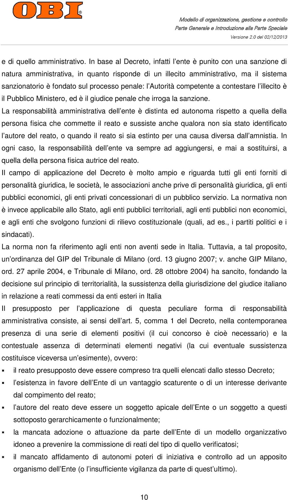 Autorità competente a contestare l illecito è il Pubblico Ministero, ed è il giudice penale che irroga la sanzione.