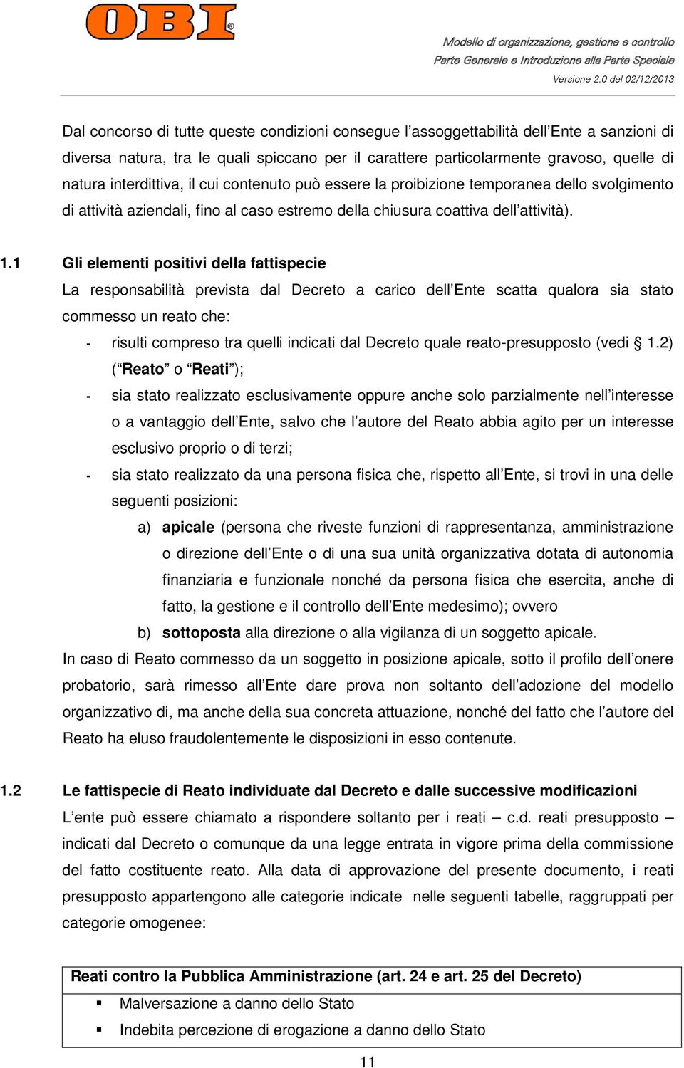 1 Gli elementi positivi della fattispecie La responsabilità prevista dal Decreto a carico dell Ente scatta qualora sia stato commesso un reato che: - risulti compreso tra quelli indicati dal Decreto