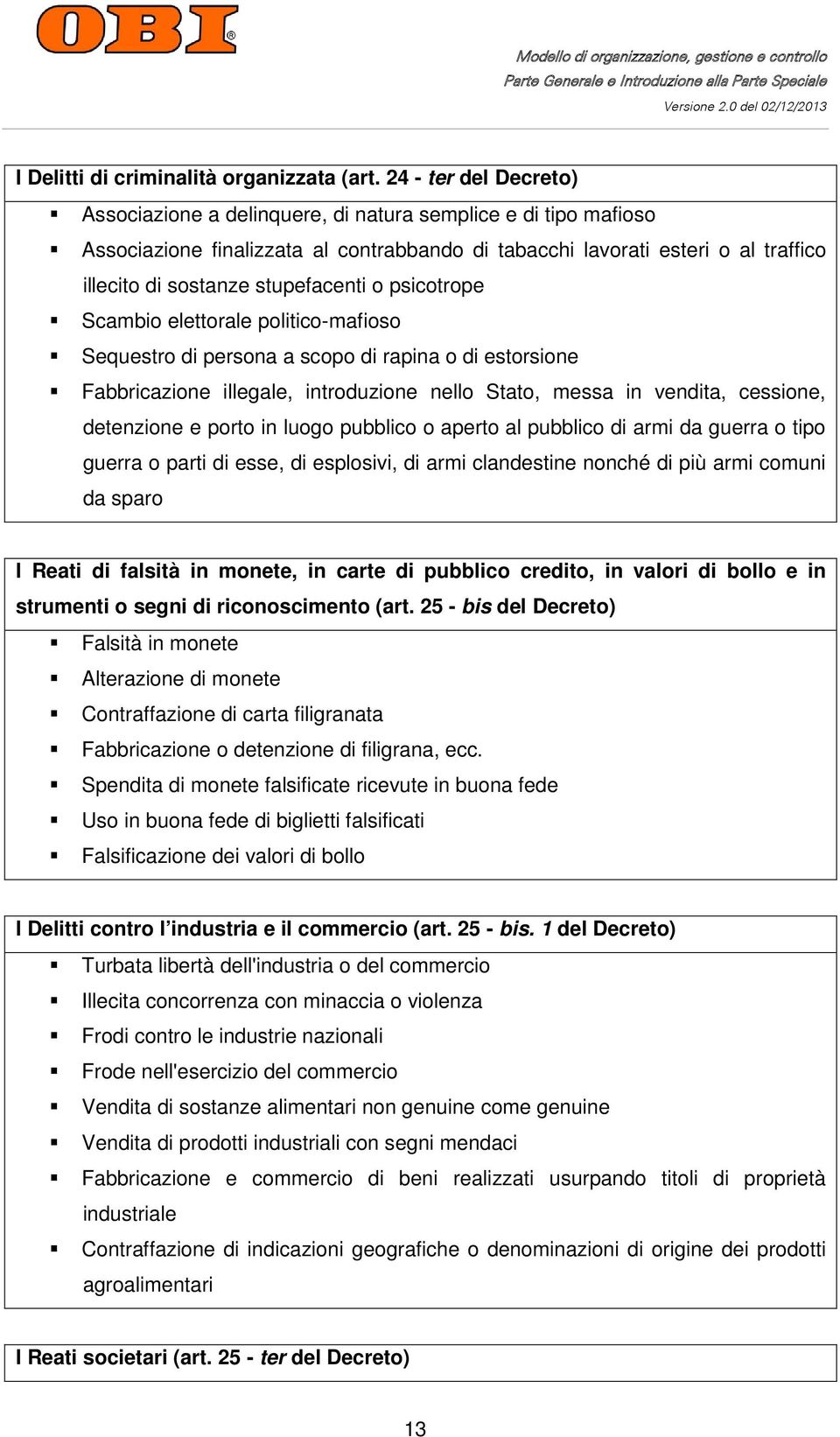 stupefacenti o psicotrope Scambio elettorale politico-mafioso Sequestro di persona a scopo di rapina o di estorsione Fabbricazione illegale, introduzione nello Stato, messa in vendita, cessione,