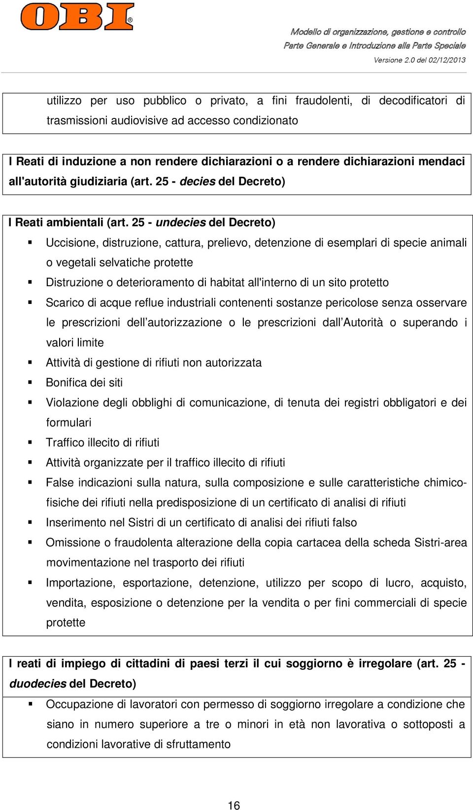 25 - undecies del Decreto) Uccisione, distruzione, cattura, prelievo, detenzione di esemplari di specie animali o vegetali selvatiche protette Distruzione o deterioramento di habitat all'interno di