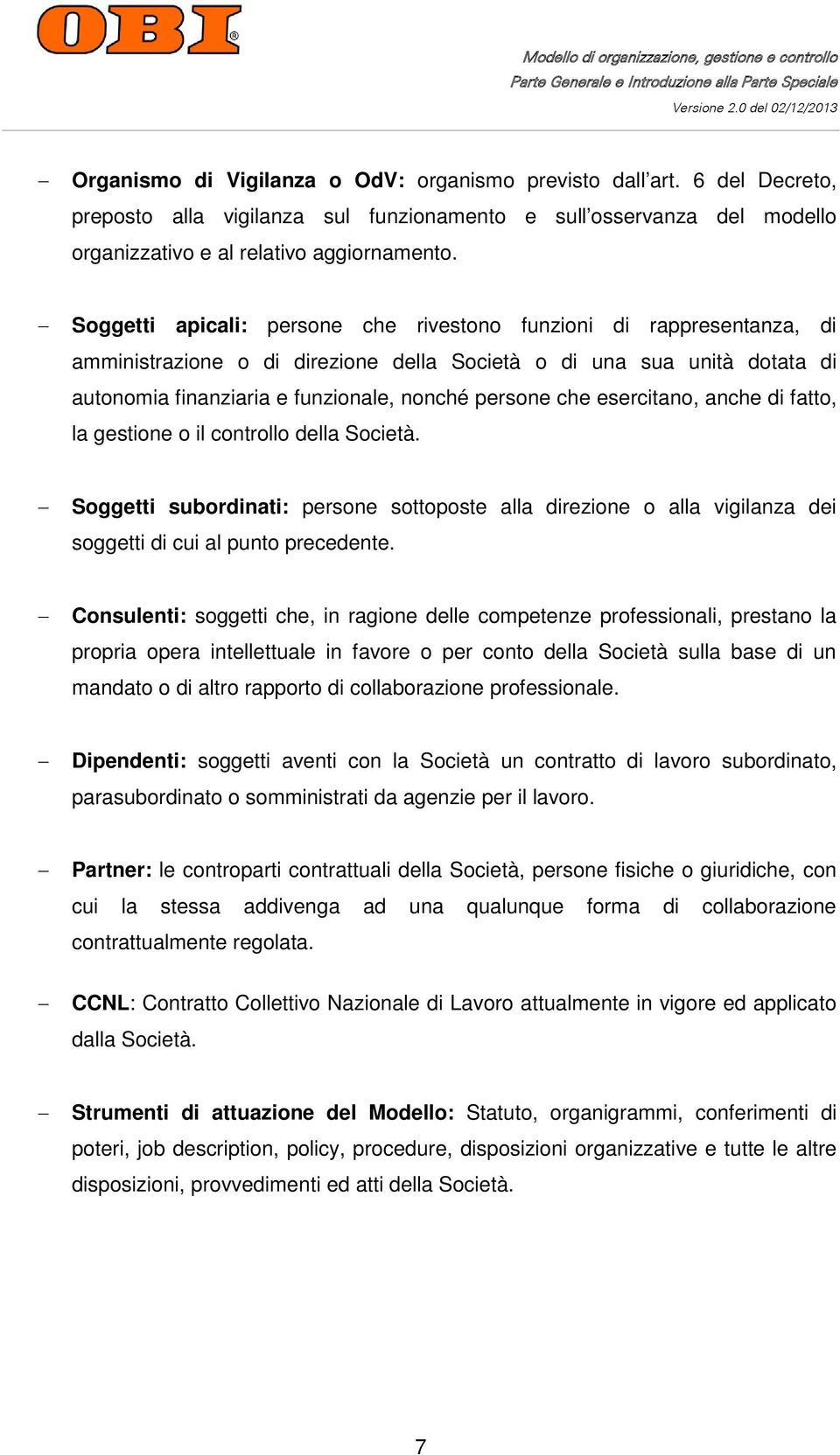 esercitano, anche di fatto, la gestione o il controllo della Società. Soggetti subordinati: persone sottoposte alla direzione o alla vigilanza dei soggetti di cui al punto precedente.