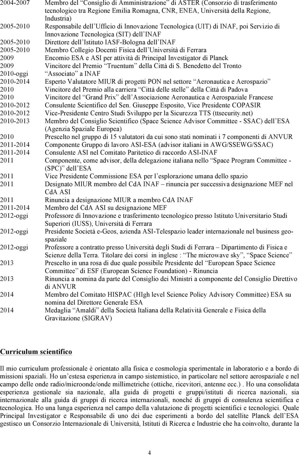 Collegio Docenti Fisica dell Università di Ferrara 2009 Encomio ESA e ASI per attività di Principal Investigator di Planck 2009 Vincitore del Premio Truentum della Città di S.