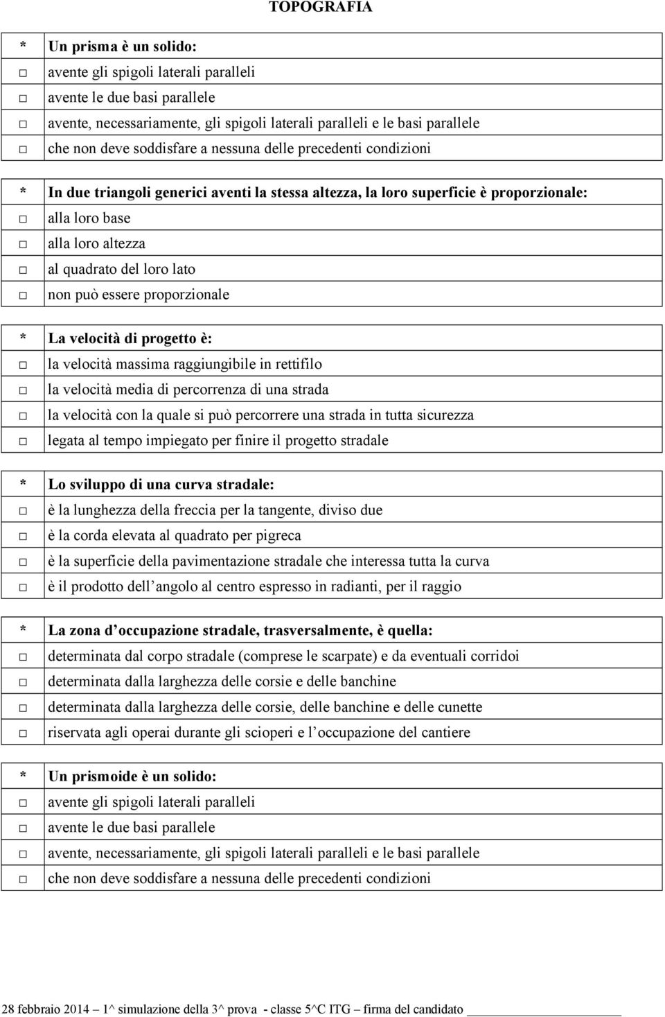 non può essere proporzionale * La velocità di progetto è: la velocità massima raggiungibile in rettifilo la velocità media di percorrenza di una strada la velocità con la quale si può percorrere una