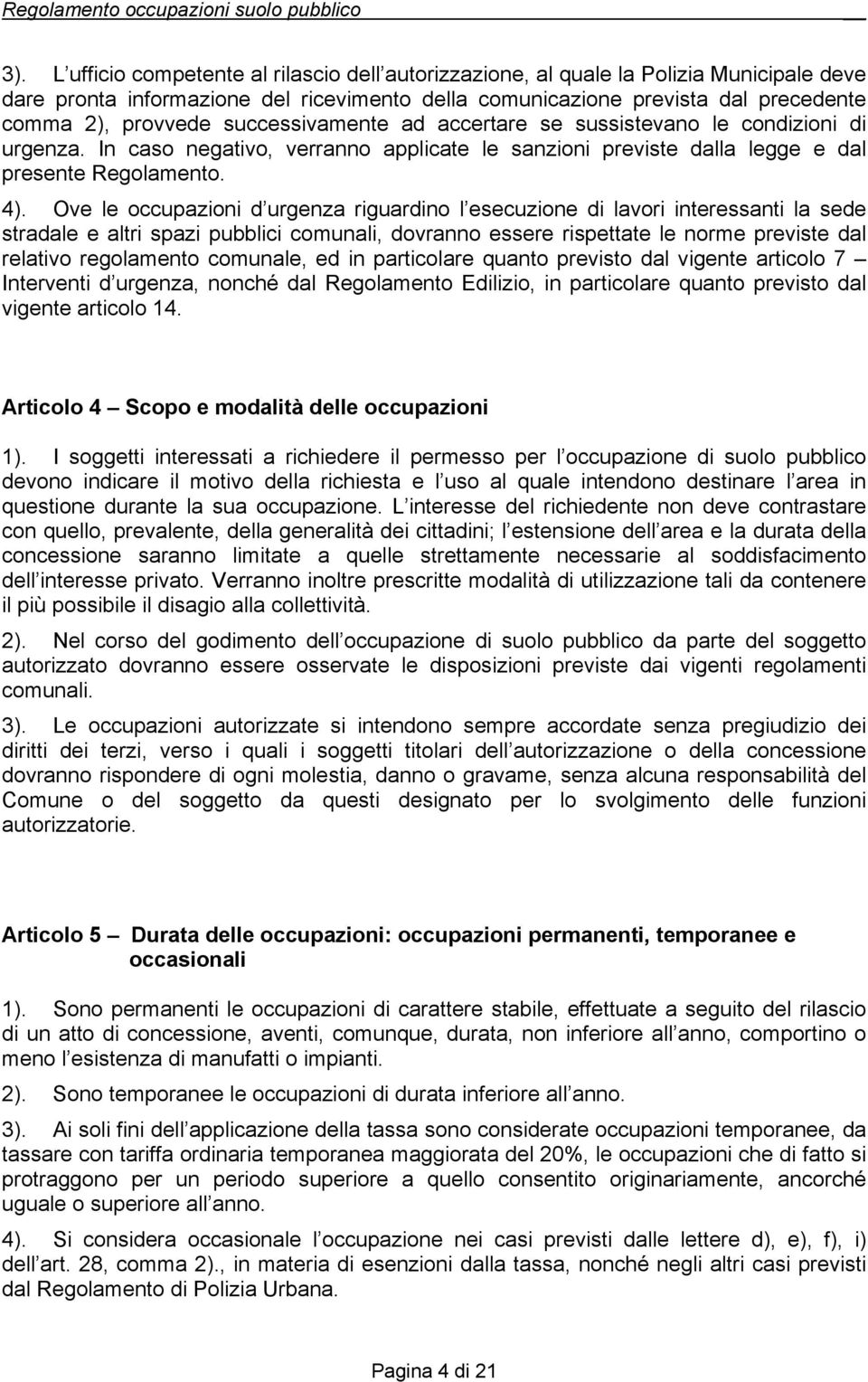 Ove le occupazioni d urgenza riguardino l esecuzione di lavori interessanti la sede stradale e altri spazi pubblici comunali, dovranno essere rispettate le norme previste dal relativo regolamento