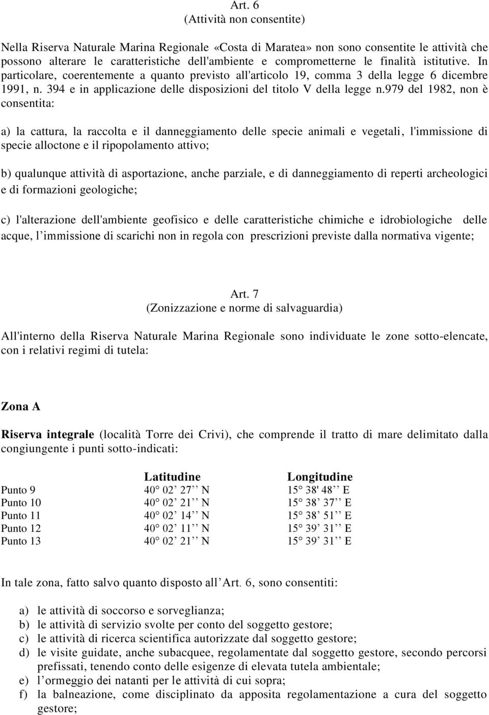 979 del 1982, non è consentita: a) la cattura, la raccolta e il danneggiamento delle specie animali e vegetali, l'immissione di specie alloctone e il ripopolamento attivo; b) qualunque attività di