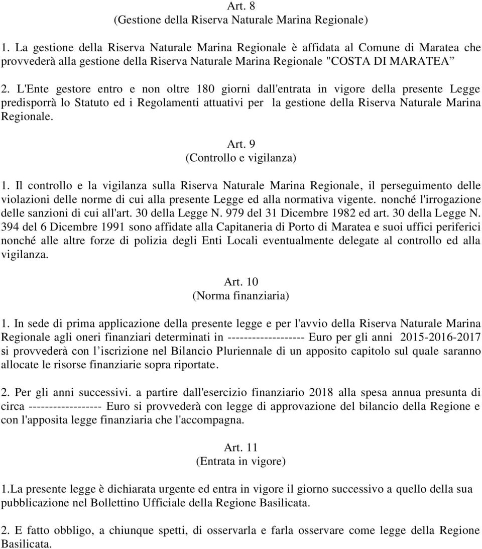 L'Ente gestore entro e non oltre 180 giorni dall'entrata in vigore della presente Legge predisporrà lo Statuto ed i Regolamenti attuativi per la gestione della Riserva Naturale Marina Regionale. Art.