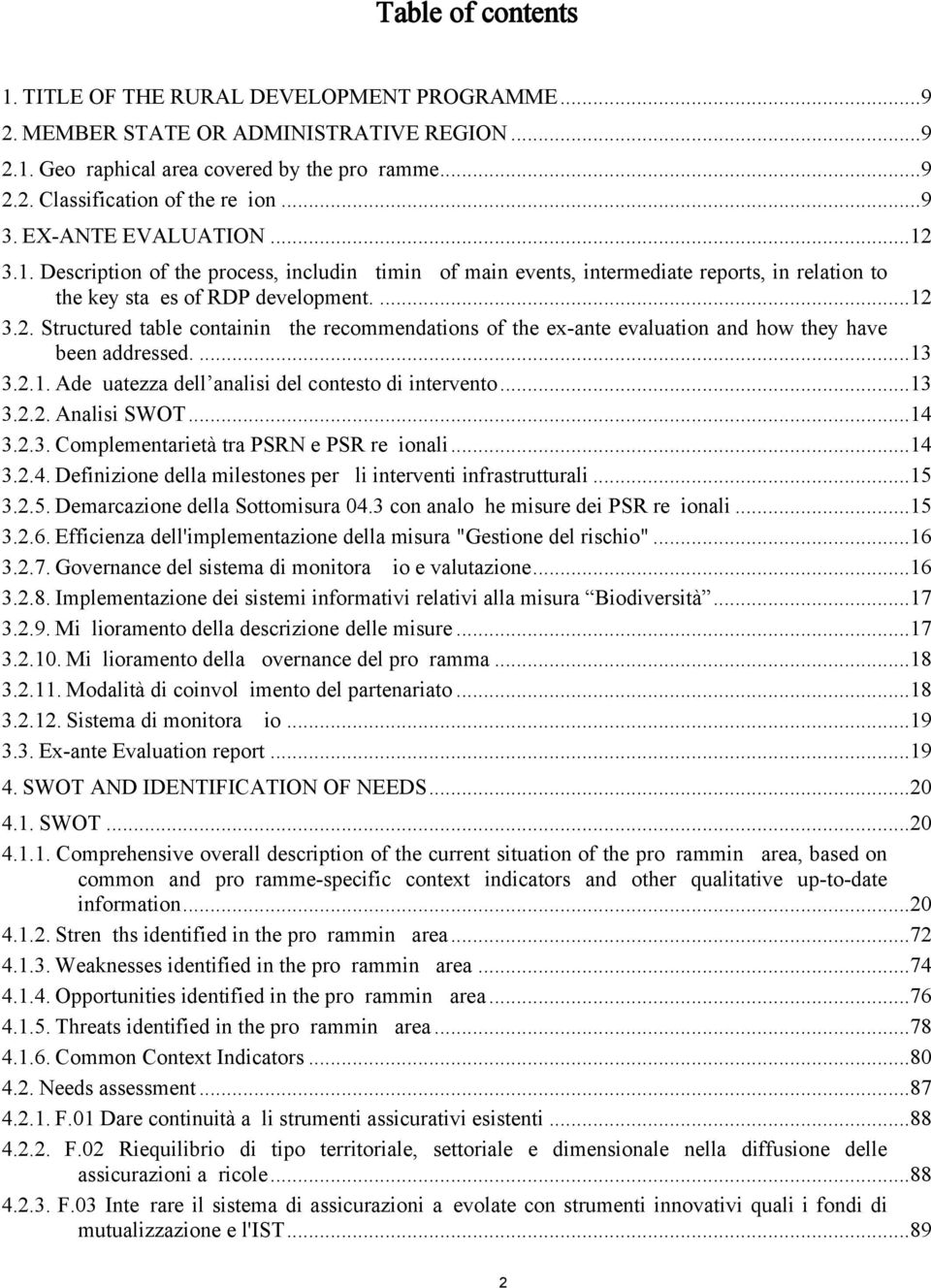 ...13 3.2.1. Adeguatezza dell analisi del contesto di intervento...13 3.2.2. Analisi SWOT...14 3.2.3. Complementarietà tra PSRN e PSR regionali...14 3.2.4. Definizione della milestones per gli interventi infrastrutturali.