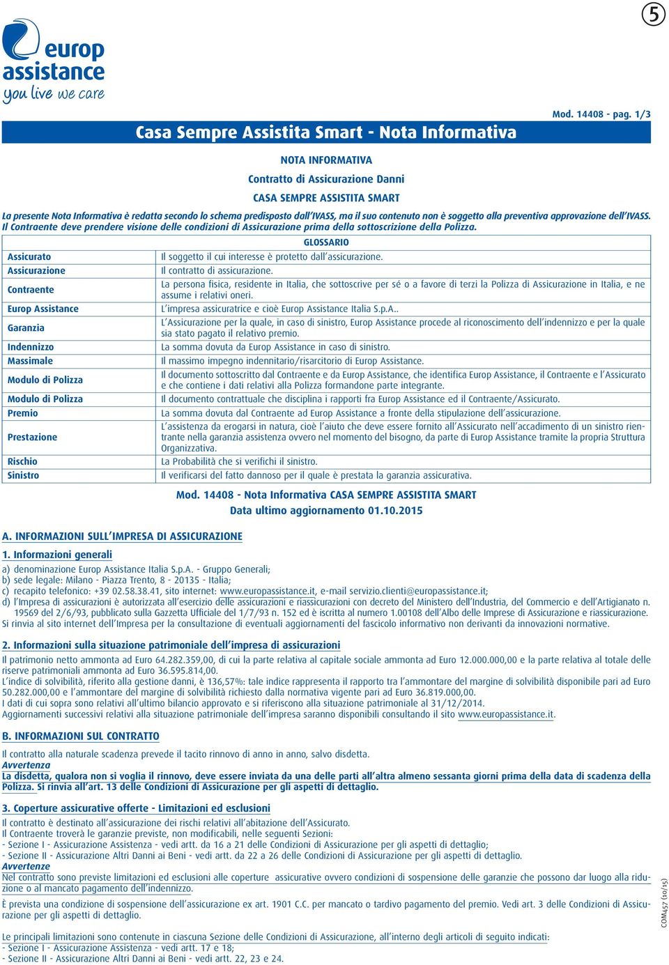 alla preventiva approvazione dell IVASS. Il Contraente deve prendere visione delle condizioni di Assicurazione prima della sottoscrizione della Polizza.